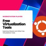 Exploring VMware and Other Free Virtualization Tools